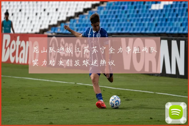 昆山队迎战江苏苏宁全力争胜两队实力对决引发球迷热议