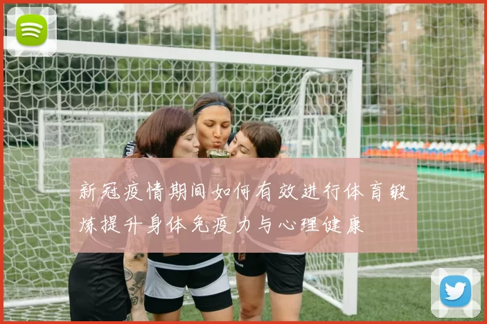 新冠疫情期间如何有效进行体育锻炼提升身体免疫力与心理健康